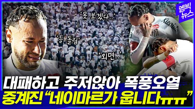 엠빅뉴스 너무 화나서 눈물이 나네요 부끄럽습니다 네이마르의 눈물